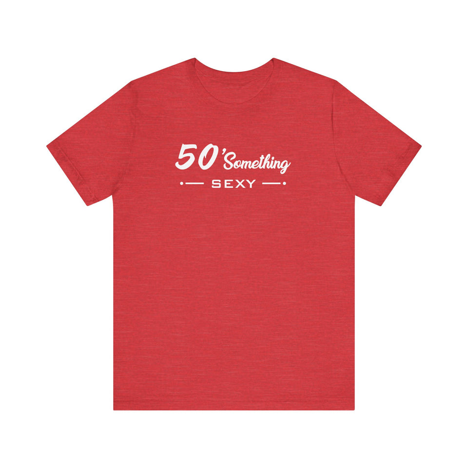 50 SOMETHING SEXY UNISEX TEE