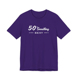 50 SOMETHING SEXY UNISEX TEE